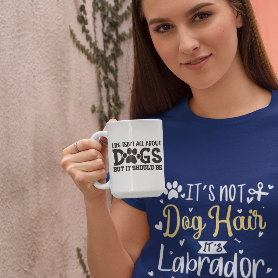 Life Isn't All About Dogs But It Should Be Funny Mug - Funny Labrador Cute Shirt Labradors Labs