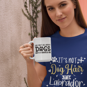 Life Isn't All About Dogs But It Should Be Funny Mug - Funny Labrador Cute Shirt Labradors Labs